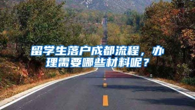 留學生落戶成都流程，辦理需要哪些材料呢？