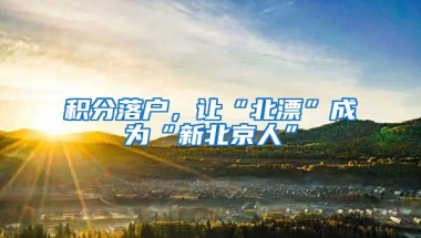 積分落戶，讓“北漂”成為“新北京人”