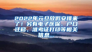 2022年元旦放假安排來了！另有電子醫(yī)保、戶口遷移、準考證打印等相關(guān)信息...