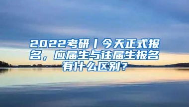 2022考研丨今天正式報(bào)名，應(yīng)屆生與往屆生報(bào)名有什么區(qū)別？