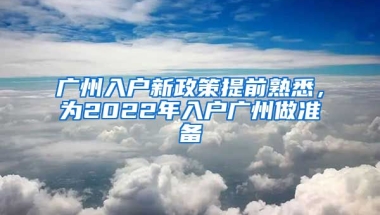 廣州入戶新政策提前熟悉，為2022年入戶廣州做準(zhǔn)備