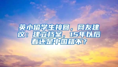 英小留學(xué)生接回，網(wǎng)友建議：建立檔案，15年以后看還是中國(guó)籍不？