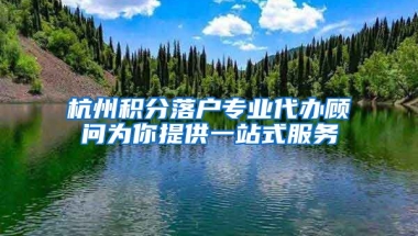 杭州積分落戶專業(yè)代辦顧問為你提供一站式服務(wù)