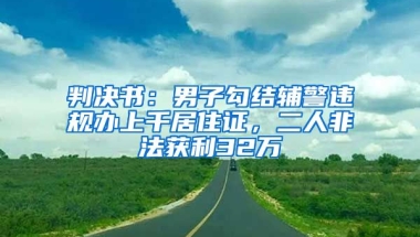 判決書：男子勾結(jié)輔警違規(guī)辦上千居住證，二人非法獲利32萬