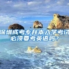 深圳成考專升本入學(xué)考試必須要考英語(yǔ)嗎？