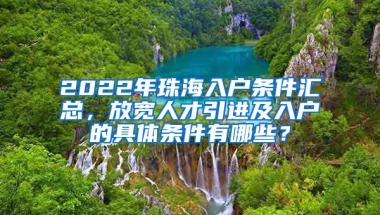 2022年珠海入戶條件匯總，放寬人才引進(jìn)及入戶的具體條件有哪些？