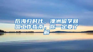 后海歸時代，澳洲留學(xué)回國工作指南，你一定要了解