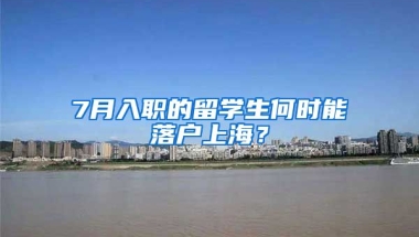 7月入職的留學(xué)生何時(shí)能落戶上海？