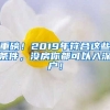 重磅！2019年符合這些條件，沒房你都可以入深戶！