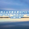 考上大學要不要轉(zhuǎn)戶口？轉(zhuǎn)戶口有“兩大誤區(qū)”和“三利三弊”