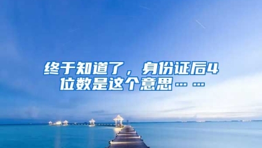 終于知道了，身份證后4位數(shù)是這個(gè)意思……