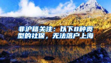 非滬籍關(guān)注：以下8種類型的社保，無(wú)法落戶上海