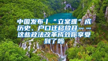 中國發(fā)布丨“立案難”成歷史、戶口遷移放開……這些政法改革成效你享受到了嗎