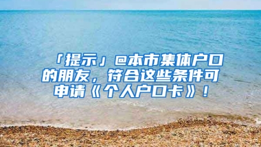 「提示」@本市集體戶口的朋友，符合這些條件可申請《個人戶口卡》！