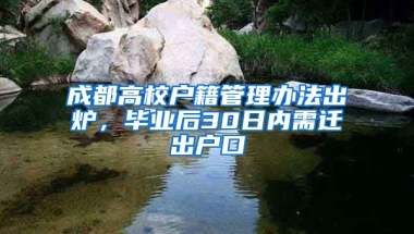 成都高校戶籍管理辦法出爐，畢業(yè)后30日內(nèi)需遷出戶口