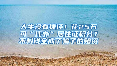 人生沒有捷徑！花25萬可“代辦”居住證積分？不料錢全成了騙子的賭資