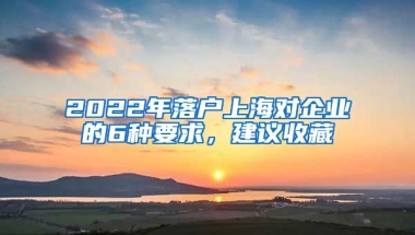 2022年落戶上海對企業(yè)的6種要求，建議收藏