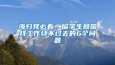 海歸黨必看！留學(xué)生回國(guó)找工作繞不過(guò)去的6個(gè)問(wèn)題