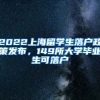 2022上海留學(xué)生落戶政策發(fā)布，149所大學(xué)畢業(yè)生可落戶