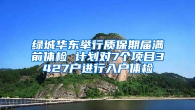 綠城華東舉行質(zhì)保期屆滿前體檢 計劃對7個項目3427戶進行入戶體檢