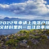 2022年申請(qǐng)上海落戶提交材料里的一些注意事項(xiàng)