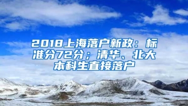 2018上海落戶新政：標(biāo)準(zhǔn)分72分；清華、北大本科生直接落戶