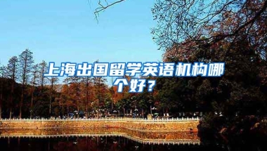 上海出國留學(xué)英語機(jī)構(gòu)哪個好？