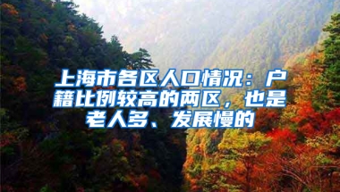 上海市各區(qū)人口情況：戶籍比例較高的兩區(qū)，也是老人多、發(fā)展慢的