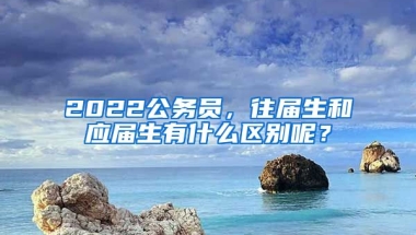 2022公務(wù)員，往屆生和應(yīng)屆生有什么區(qū)別呢？