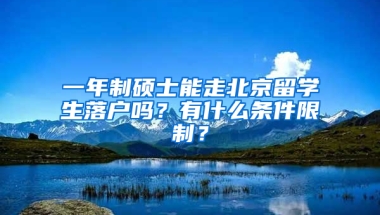 一年制碩士能走北京留學(xué)生落戶嗎？有什么條件限制？