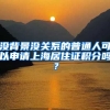 沒背景沒關(guān)系的普通人可以申請上海居住證積分嗎？