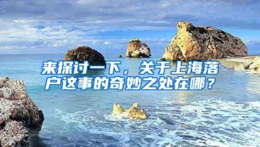 來探討一下，關(guān)于上海落戶這事的奇妙之處在哪？