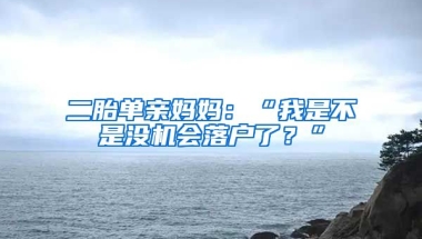 二胎單親媽媽：“我是不是沒機(jī)會(huì)落戶了？”