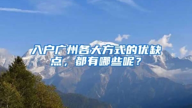 入戶廣州各大方式的優(yōu)缺點，都有哪些呢？