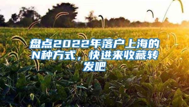 盤點(diǎn)2022年落戶上海的N種方式，快進(jìn)來收藏轉(zhuǎn)發(fā)吧