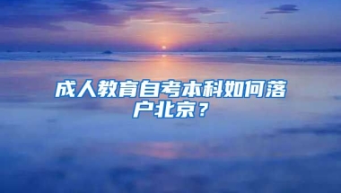 成人教育自考本科如何落戶北京？