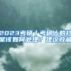 2023考研丨考研人的檔案該如何處理？建議收藏