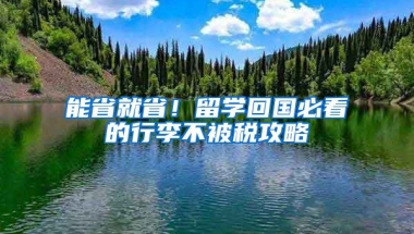 能省就?。×魧W(xué)回國必看的行李不被稅攻略