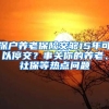 深戶養(yǎng)老保險交夠15年可以停交？事關(guān)你的養(yǎng)老、社保等熱點問題