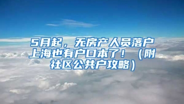 5月起，無(wú)房產(chǎn)人員落戶上海也有戶口本了?。ǜ缴鐓^(qū)公共戶攻略）