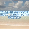 美國大學公布2022畢業(yè)生名單，哪些專業(yè)受中國學霸青睞？