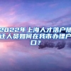 2022年上海人才落戶隨遷人員如何在我市辦理戶口？