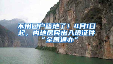 不用回戶籍地了！4月1日起，內(nèi)地居民出入境證件“全國通辦”