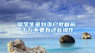 留學生拿到落戶批復前，千萬不要有這些操作