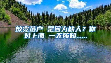 放寬落戶 是因?yàn)槿比?？你?duì)上海 一無(wú)所知......