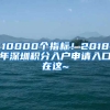 10000個指標(biāo)！2018年深圳積分入戶申請入口在這~