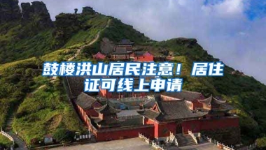 鼓樓洪山居民注意！居住證可線上申請