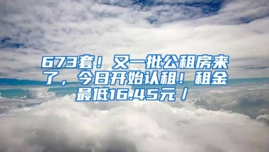 673套！又一批公租房來了，今日開始認租！租金最低16.45元／㎡