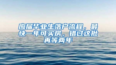 應(yīng)屆畢業(yè)生落戶流程，最快一年可買房，錯過這批再等兩年