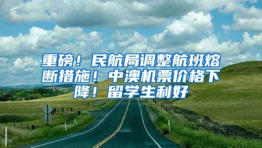 重磅！民航局調(diào)整航班熔斷措施！中澳機(jī)票價(jià)格下降！留學(xué)生利好